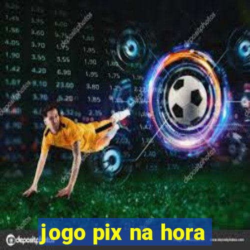 jogo pix na hora